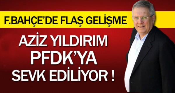 Yldrm PFDK'ya sevk ediliyor !